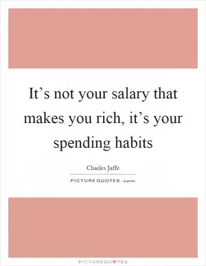 It’s not your salary that makes you rich, it’s your spending habits Picture Quote #1