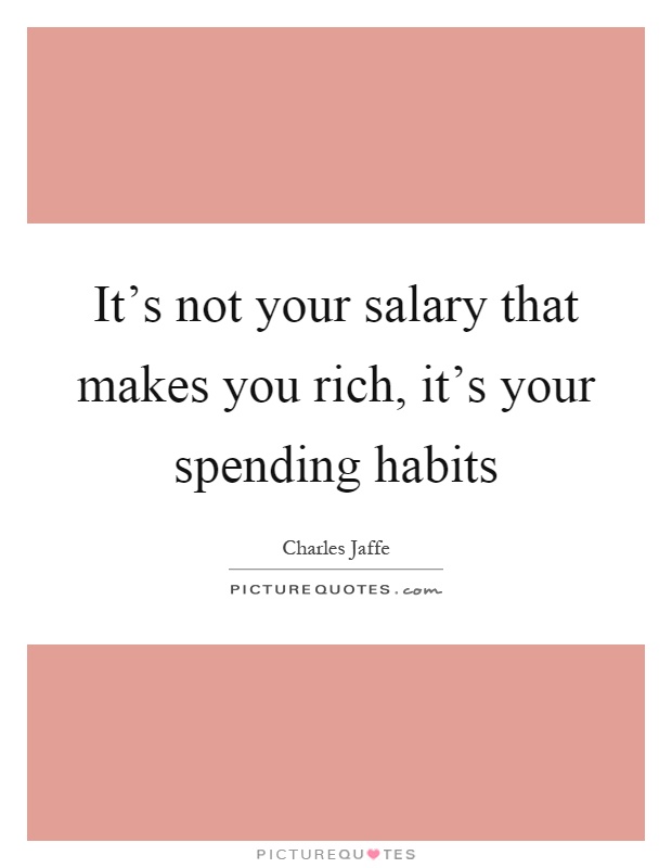 It's not your salary that makes you rich, it's your spending habits Picture Quote #1