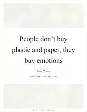People don’t buy plastic and paper, they buy emotions Picture Quote #1