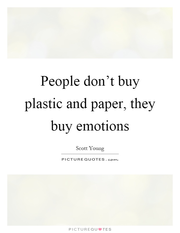 People don't buy plastic and paper, they buy emotions Picture Quote #1