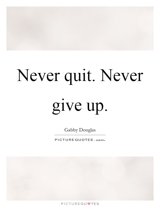 Never quit. Never give up Picture Quote #1