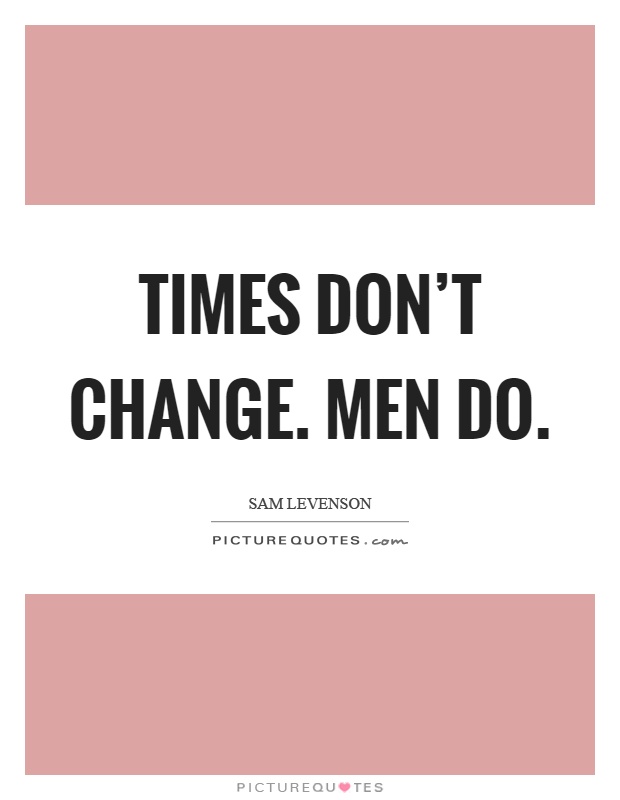 Times don't change. Men do Picture Quote #1