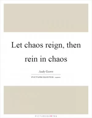 Let chaos reign, then rein in chaos Picture Quote #1