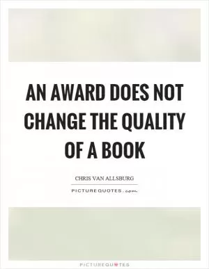 An award does not change the quality of a book Picture Quote #1