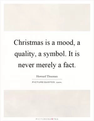 Christmas is a mood, a quality, a symbol. It is never merely a fact Picture Quote #1