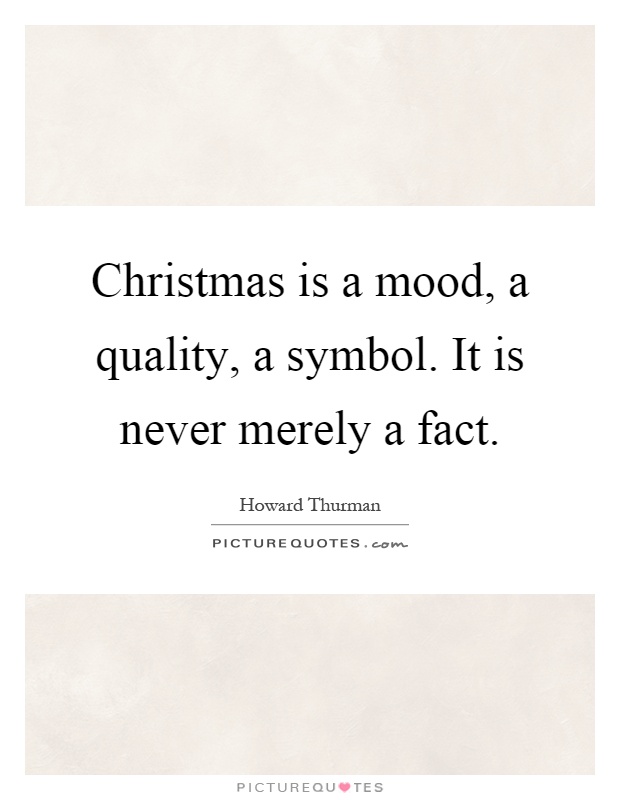 Christmas is a mood, a quality, a symbol. It is never merely a fact Picture Quote #1