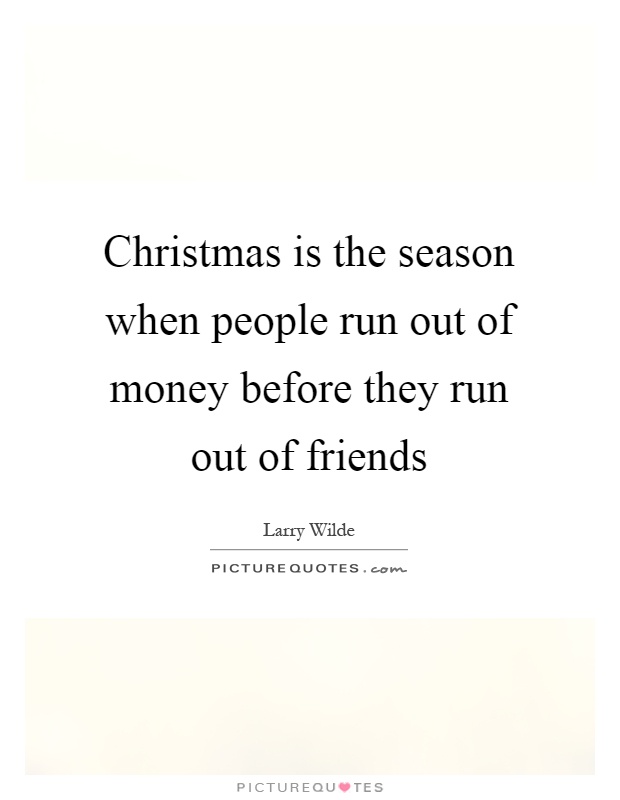 Christmas is the season when people run out of money before they run out of friends Picture Quote #1