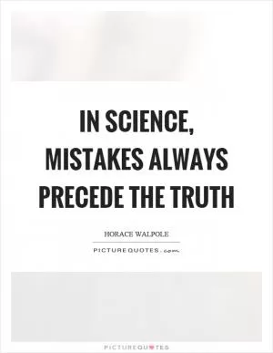 In science, mistakes always precede the truth Picture Quote #1