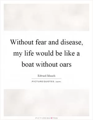 Without fear and disease, my life would be like a boat without oars Picture Quote #1