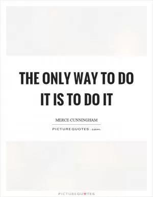 The only way to do it is to do it Picture Quote #1