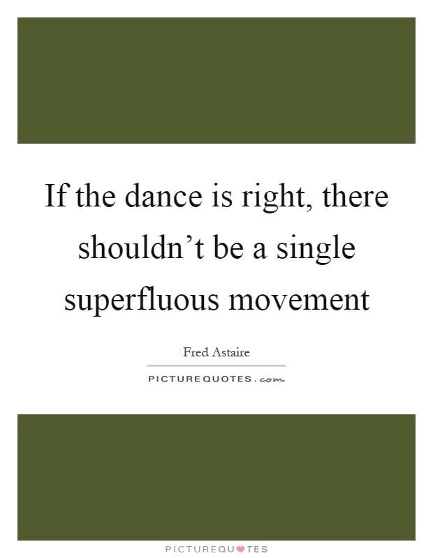 If the dance is right, there shouldn't be a single superfluous movement Picture Quote #1
