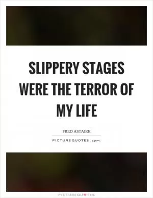 Slippery stages were the terror of my life Picture Quote #1