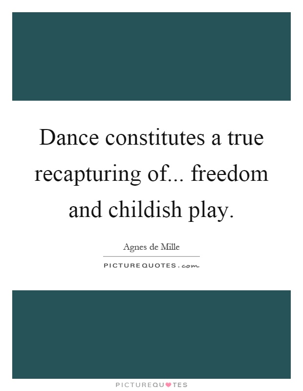 Dance constitutes a true recapturing of... freedom and childish play Picture Quote #1