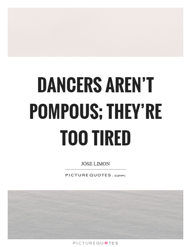 Dancers aren't pompous; they're too tired Picture Quote #1