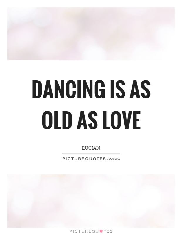 Dancing is as old as love Picture Quote #1