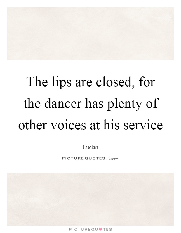 The lips are closed, for the dancer has plenty of other voices at his service Picture Quote #1