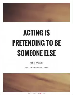 Acting is pretending to be someone else Picture Quote #1