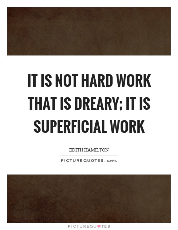 It is not hard work that is dreary; it is superficial work Picture Quote #1