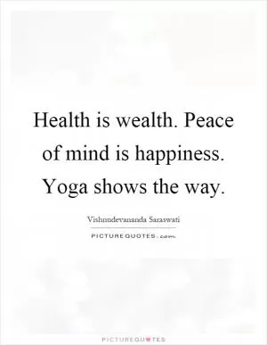 Health is wealth. Peace of mind is happiness. Yoga shows the way Picture Quote #1