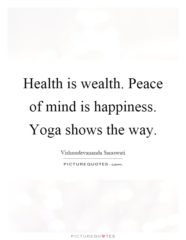 Health is wealth. Peace of mind is happiness. Yoga shows the way Picture Quote #1
