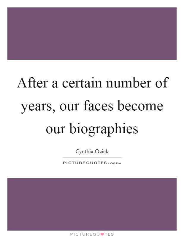 After a certain number of years, our faces become our biographies Picture Quote #1