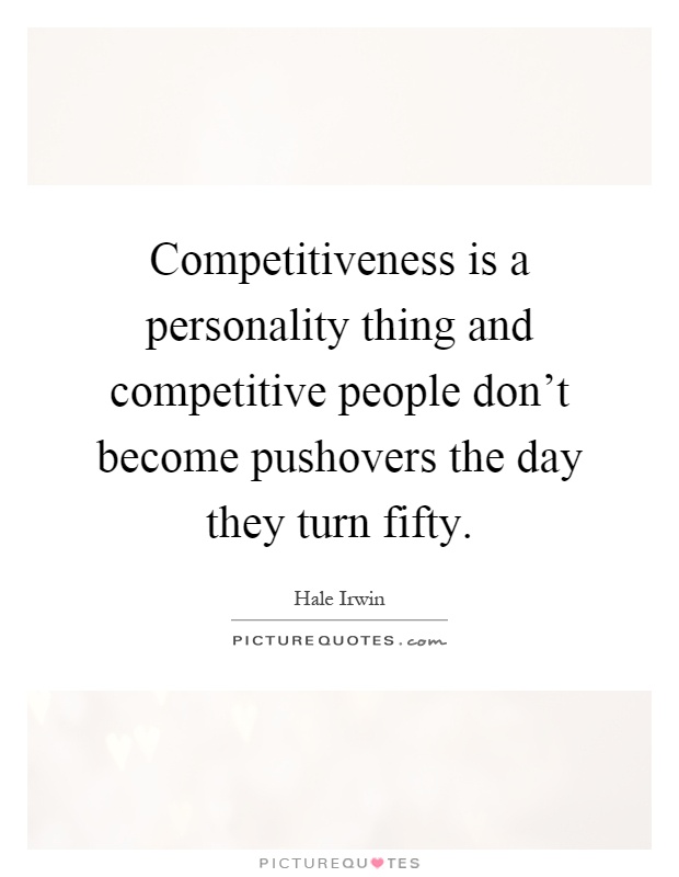 Competitiveness is a personality thing and competitive people don't become pushovers the day they turn fifty Picture Quote #1