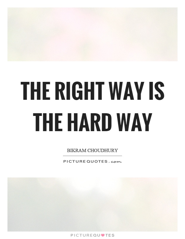 The right way is the hard way Picture Quote #1