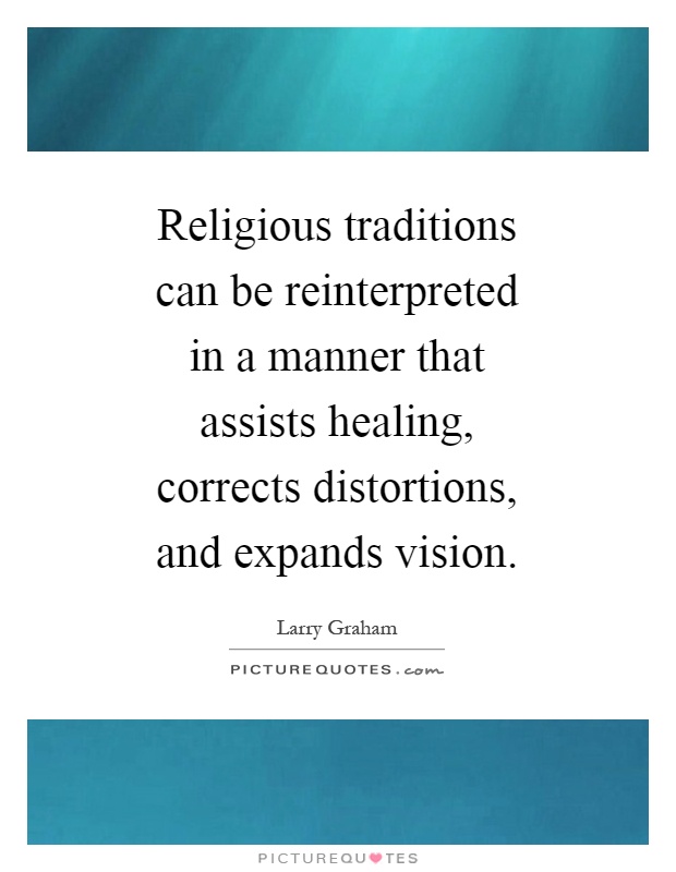 Religious traditions can be reinterpreted in a manner that assists healing, corrects distortions, and expands vision Picture Quote #1