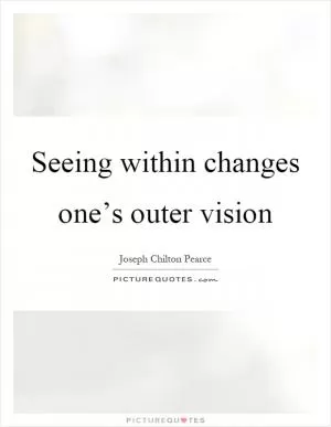 Seeing within changes one’s outer vision Picture Quote #1