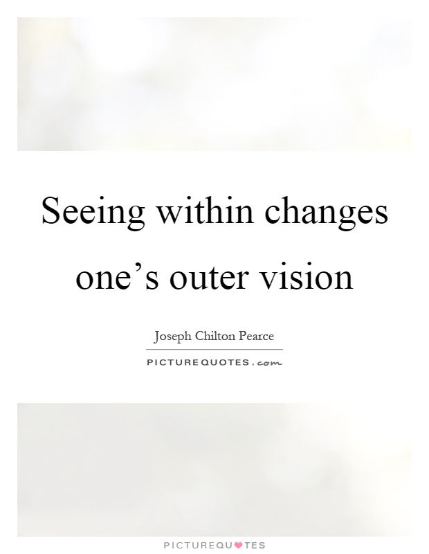 Seeing within changes one's outer vision Picture Quote #1