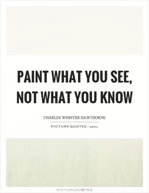 Paint what you see, not what you know Picture Quote #1
