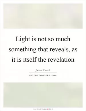Light is not so much something that reveals, as it is itself the revelation Picture Quote #1