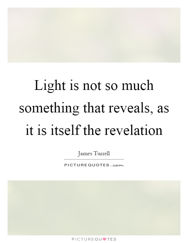 Light is not so much something that reveals, as it is itself the revelation Picture Quote #1
