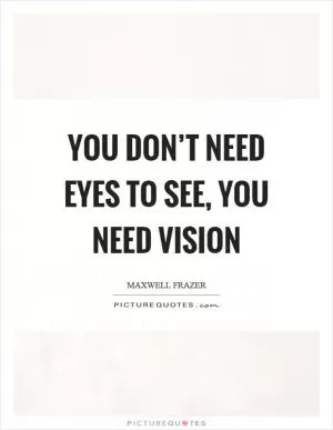 You don’t need eyes to see, you need vision Picture Quote #1