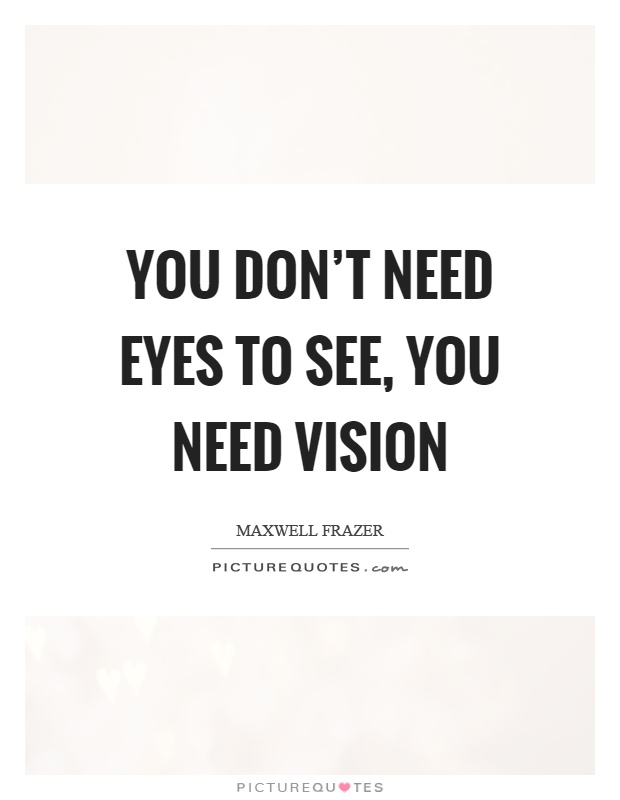 You don't need eyes to see, you need vision Picture Quote #1