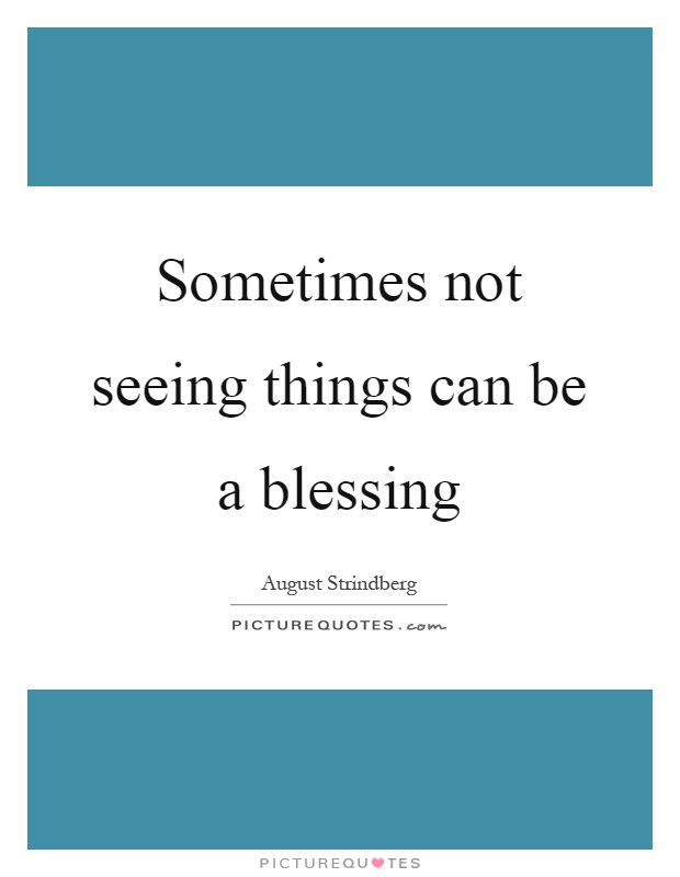 Sometimes not seeing things can be a blessing Picture Quote #1