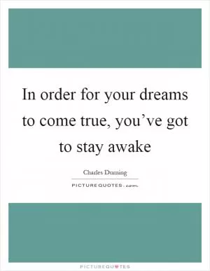 In order for your dreams to come true, you’ve got to stay awake Picture Quote #1