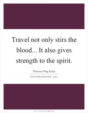 Travel not only stirs the blood... It also gives strength to the spirit Picture Quote #1