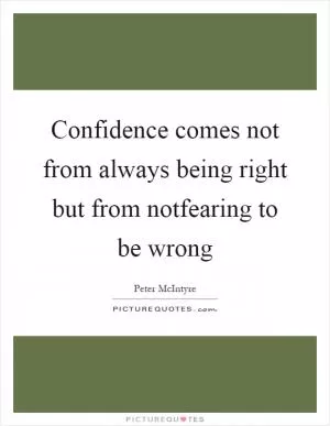 Confidence comes not from always being right but from notfearing to be wrong Picture Quote #1