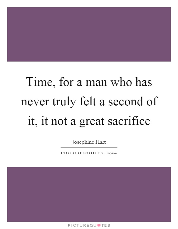 Time, for a man who has never truly felt a second of it, it not a great sacrifice Picture Quote #1
