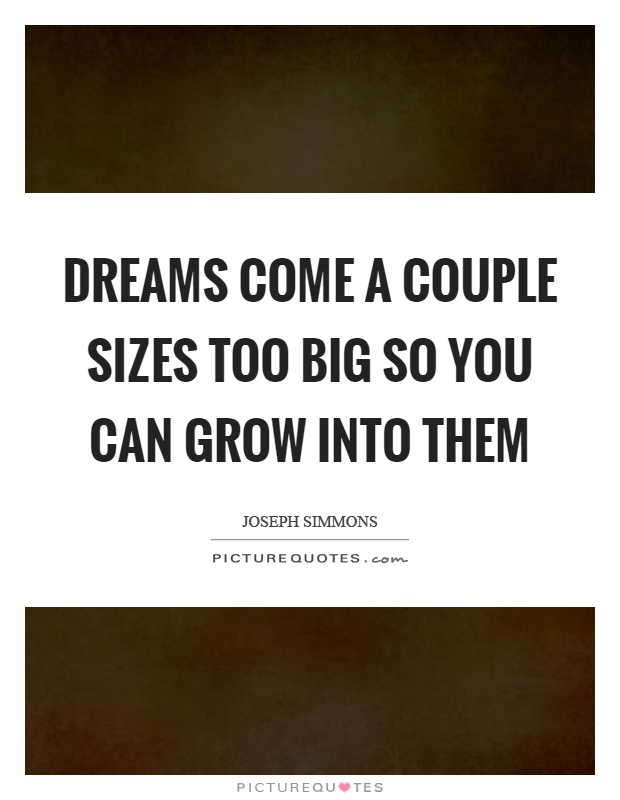 Dreams come a couple sizes too big so you can grow into them Picture Quote #1