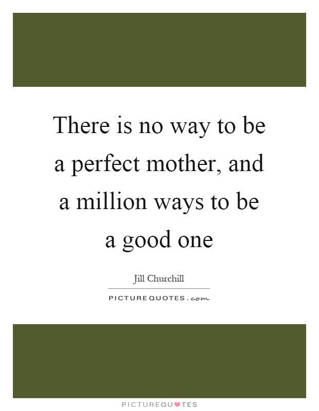 There is no way to be a perfect mother, and a million ways to be a good one Picture Quote #1