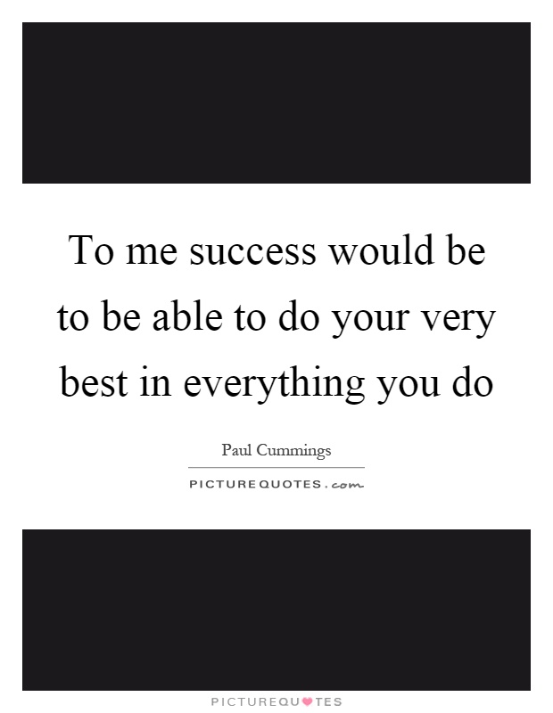 To me success would be to be able to do your very best in everything you do Picture Quote #1