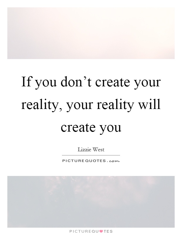 If you don't create your reality, your reality will create you Picture Quote #1
