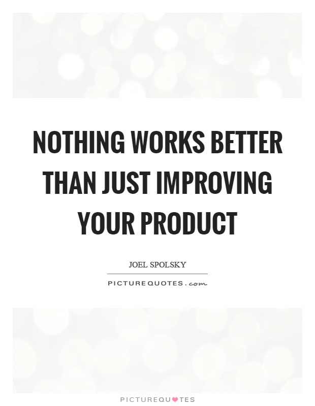 Nothing works better than just improving your product Picture Quote #1