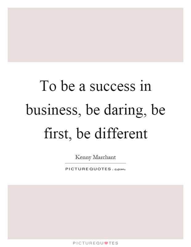To be a success in business, be daring, be first, be different Picture Quote #1