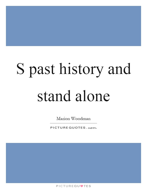 S past history and stand alone Picture Quote #1