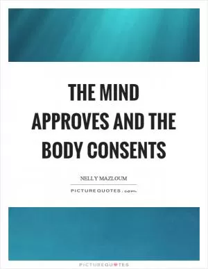 The mind approves and the body consents Picture Quote #1
