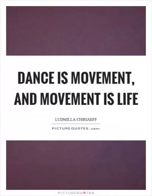 Dance is movement, and movement is life Picture Quote #1
