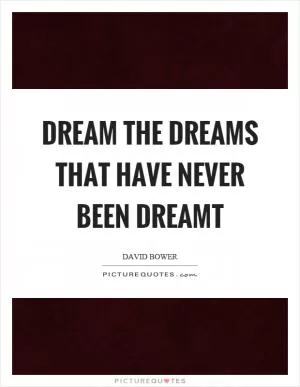 Dream the dreams that have never been dreamt Picture Quote #1